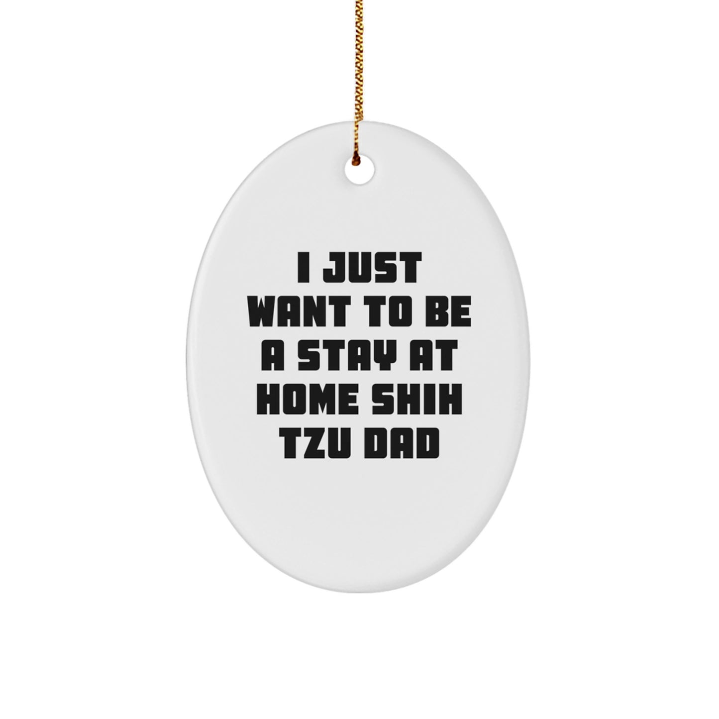Funny Shih Tzu Dog Gifts, I Just Want To Be A Stay At Home Shih Tzu Dad, Oval Ornament, Christmas Unique Gifts from Dad to Family - Image 1