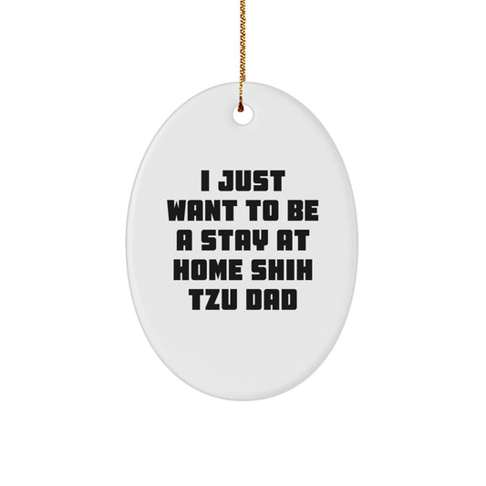 Funny Shih Tzu Dog Gifts, I Just Want To Be A Stay At Home Shih Tzu Dad, Oval Ornament, Christmas Unique Gifts from Dad to Family - Image 1