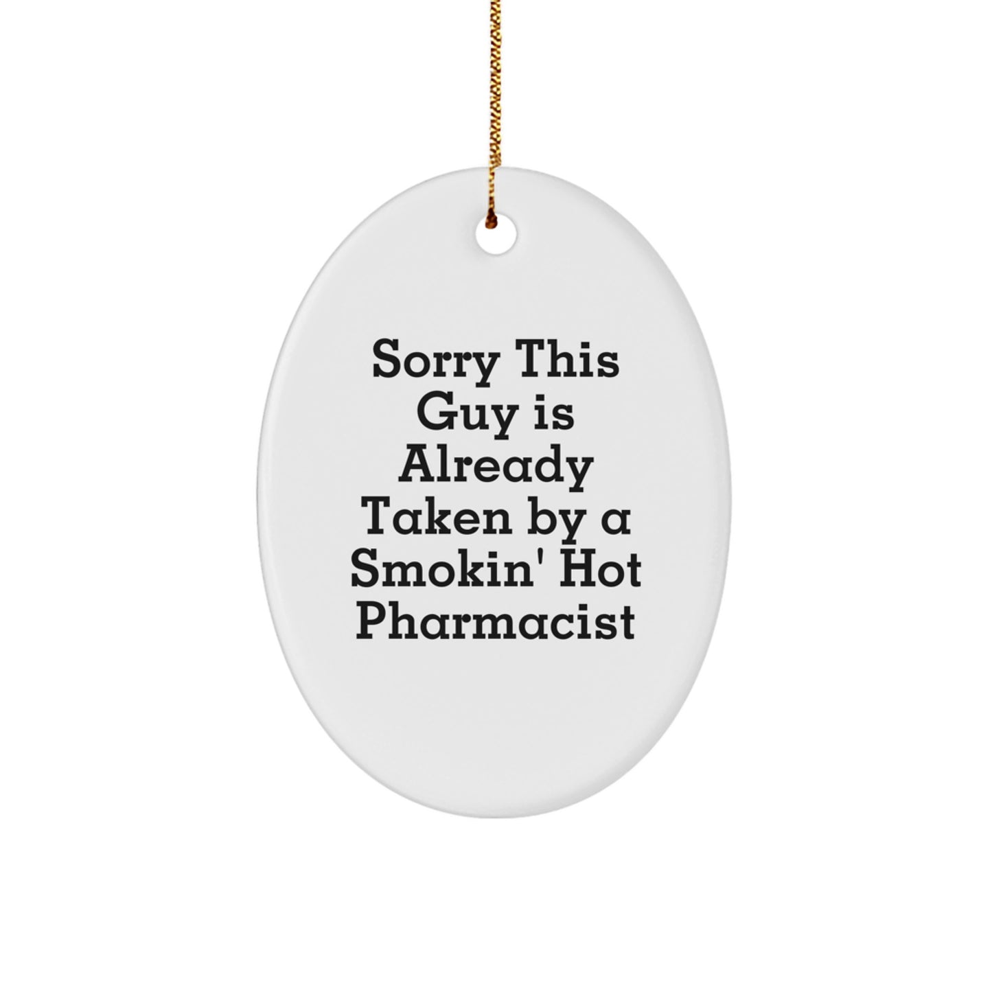 Funny Pharmacist Gifts, Oval Ornament, 'Sorry This Guy Is Already Taken By A Smokin' Hot Pharmacist' Quote, Gifts from Friends for Christmas - Image 1