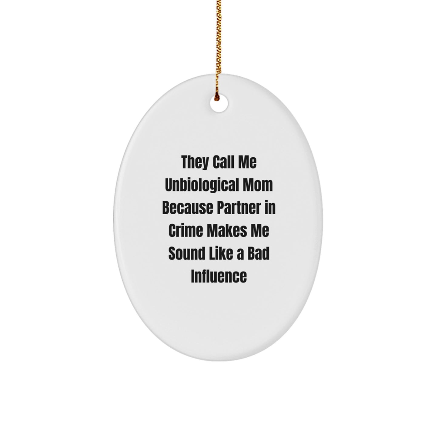 Funny Unbiological Mom Oval Ornament Gifts from Men to Unbiological Mom, They Call Me Unbiological Mom Because Partner In Crime Makes Me Sound Like A Bad Influence - Image 1