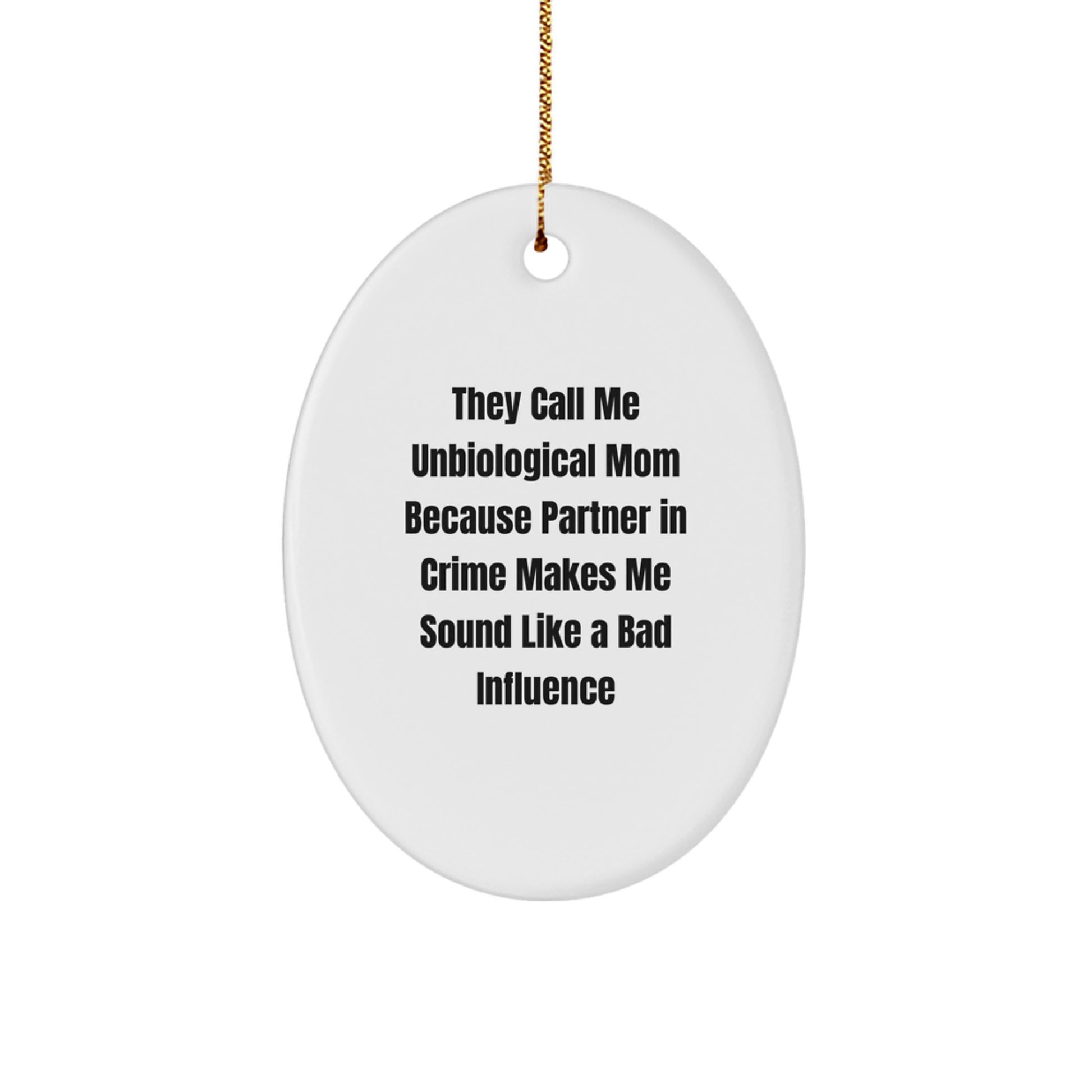 Funny Unbiological Mom Oval Ornament Gifts from Men to Unbiological Mom, They Call Me Unbiological Mom Because Partner In Crime Makes Me Sound Like A Bad Influence - Image 1