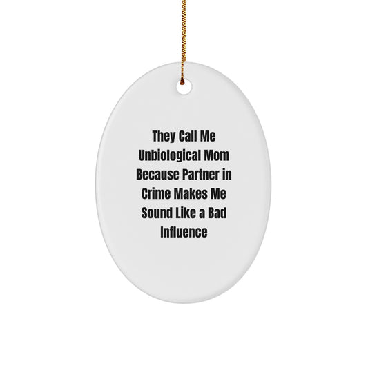 Funny Unbiological Mom Oval Ornament Gifts from Men to Unbiological Mom, They Call Me Unbiological Mom Because Partner In Crime Makes Me Sound Like A Bad Influence - Image 1