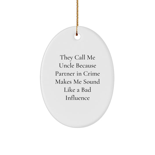 Funny Uncle Gifts, 'They Call Me Uncle Because Partner In Crime Makes Me Sound Like A Bad Influence' Oval Ornament for Men, Unique Christmas Unique Gifts from Family - Image 1