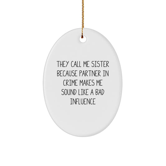 Funny Sister Gifts Oval Ornament 'They Call Me Sister Because Partner In Crime Makes Me Sound Like A Bad Influence' for Christmas - Gifts from Men to Sisters - Image 1