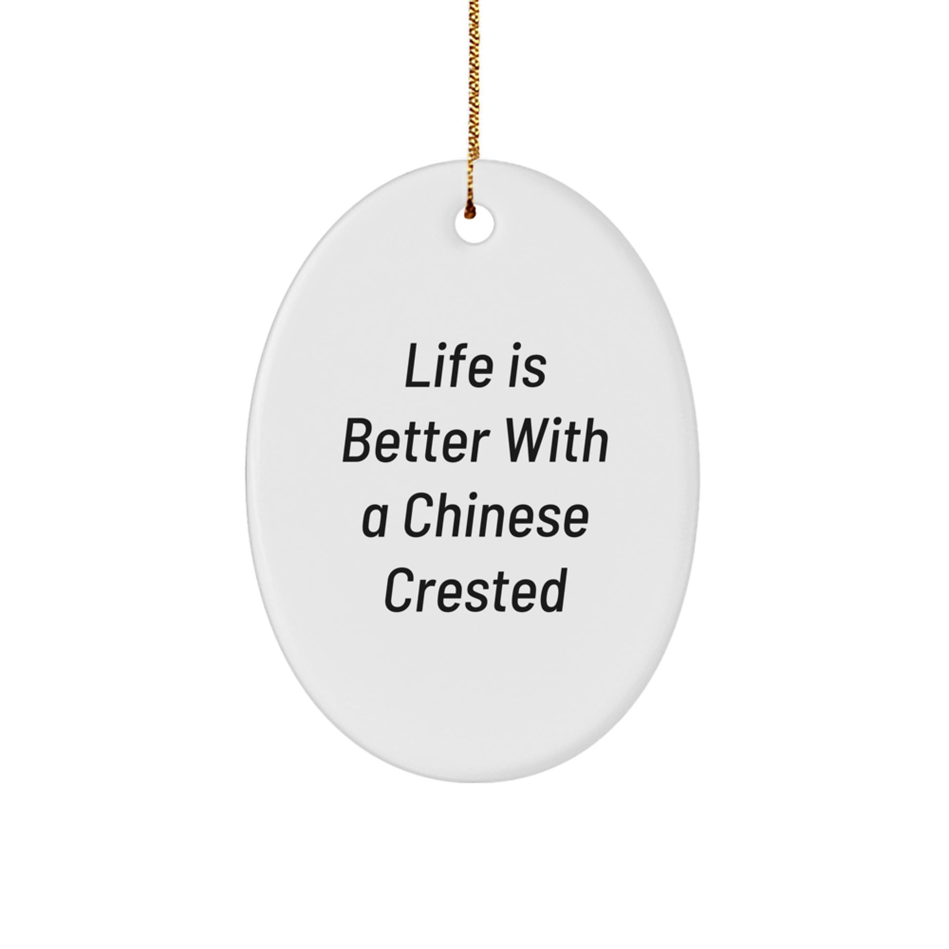 Gifts from Friends - Chinese Crested Dog Oval Ornament, 'Life Is Better With A Chinese Crested', Funny Quote, Christmas Unique Gifts for Chinese Crested Dog Lovers - Image 1