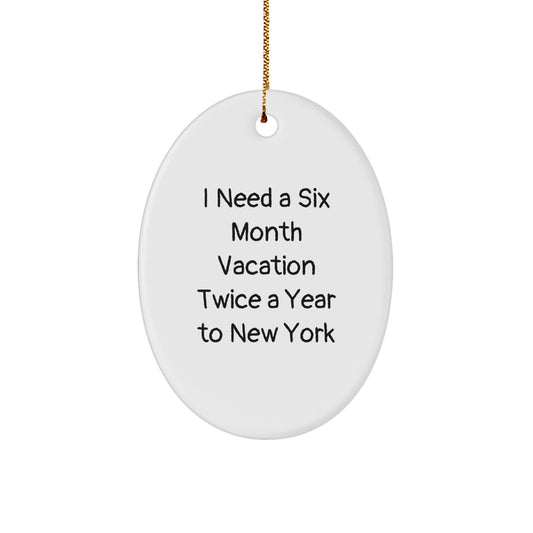 New York Oval Ornament, I Need A Six Month Vacation Twice A Year To New York, Funny Gift for Friends, Christmas Unique Gifts from Men - Image 1