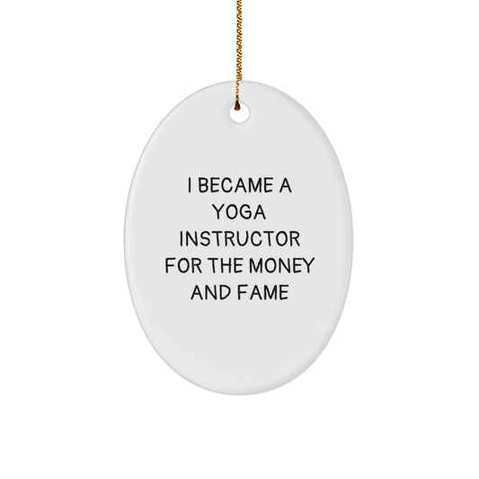 Funny Yoga Instructor Gifts from Men to Friends for Christmas - 'I Became A Yoga Instructor For The Money And Fame' Oval Ornament, Unique Gifts for Yoga Instructors - Image 1