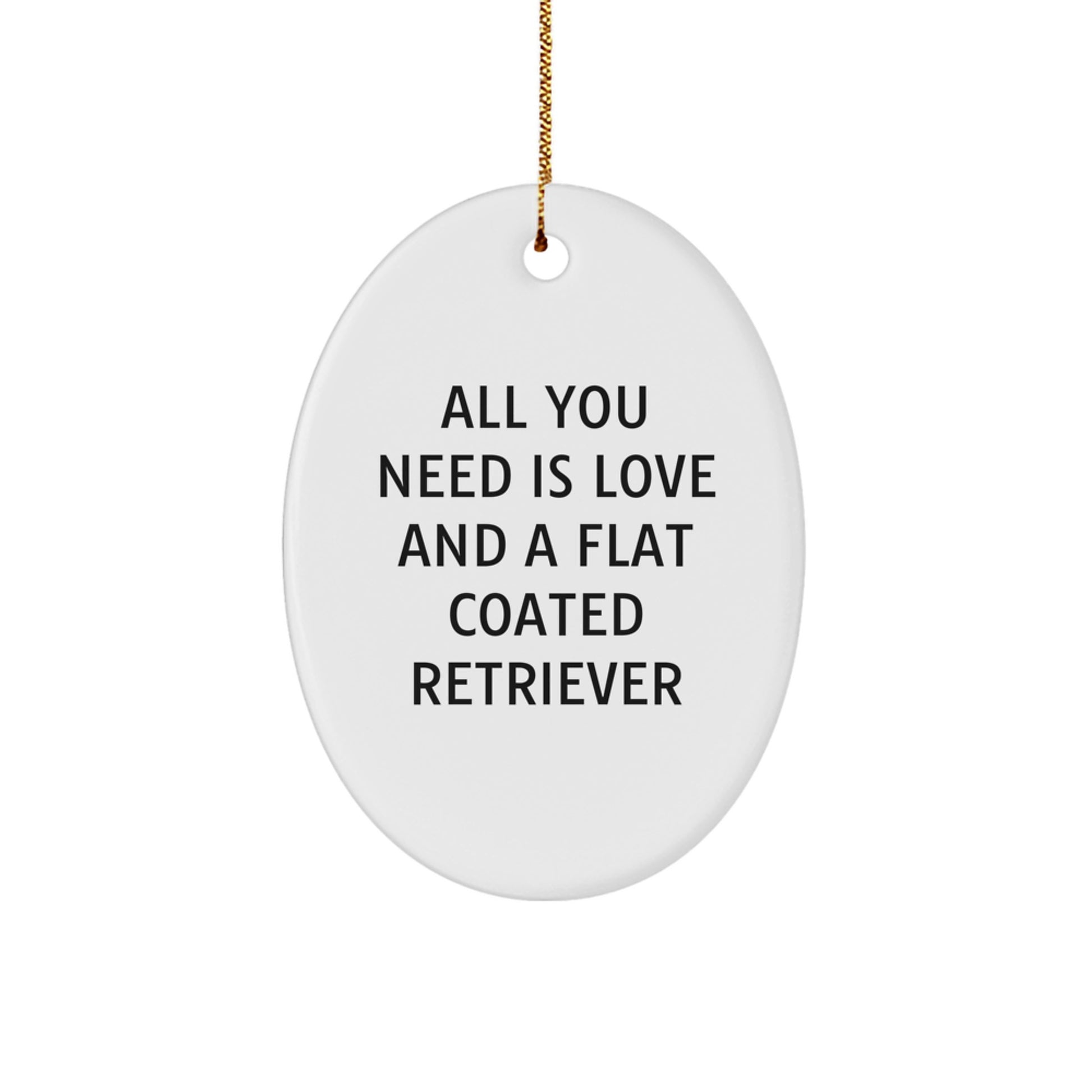 Funny Flat Coated Retriever Dog Gifts from Men to Family - Oval Ornament with Quote 'All You Need Is Love And A Flat Coated Retriever' - Christmas Unique Presents - Image 1