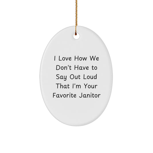 Funny Janitor Gifts for Men from Friends - Oval Ornament with I Love How We Don't Have To Say Out Loud That I'm Your Favorite Janitor Quote, Christmas Decorations for Home - Image 1