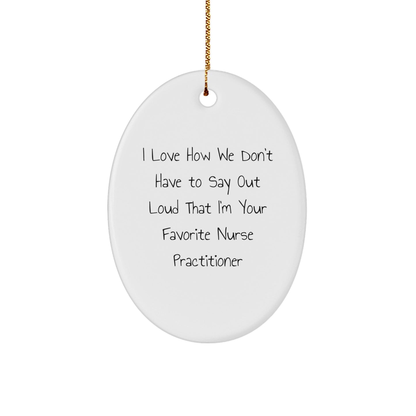 Funny Nurse Practitioner Gifts from Friends - Oval Ornament with 'I Love How We Don't Have To Say Out Loud That I'm Your Favorite' Quote, Christmas Unique Gifts for Nurse Practitioners - Image 1