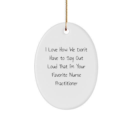 Funny Nurse Practitioner Gifts from Friends - Oval Ornament with 'I Love How We Don't Have To Say Out Loud That I'm Your Favorite' Quote, Christmas Unique Gifts for Nurse Practitioners - Image 1