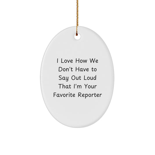 Funny Reporter Gifts from Friends for Christmas - I Love How We Don't Have To Say Out Loud That I'm Your Favorite Reporter Oval Ornament - Image 1