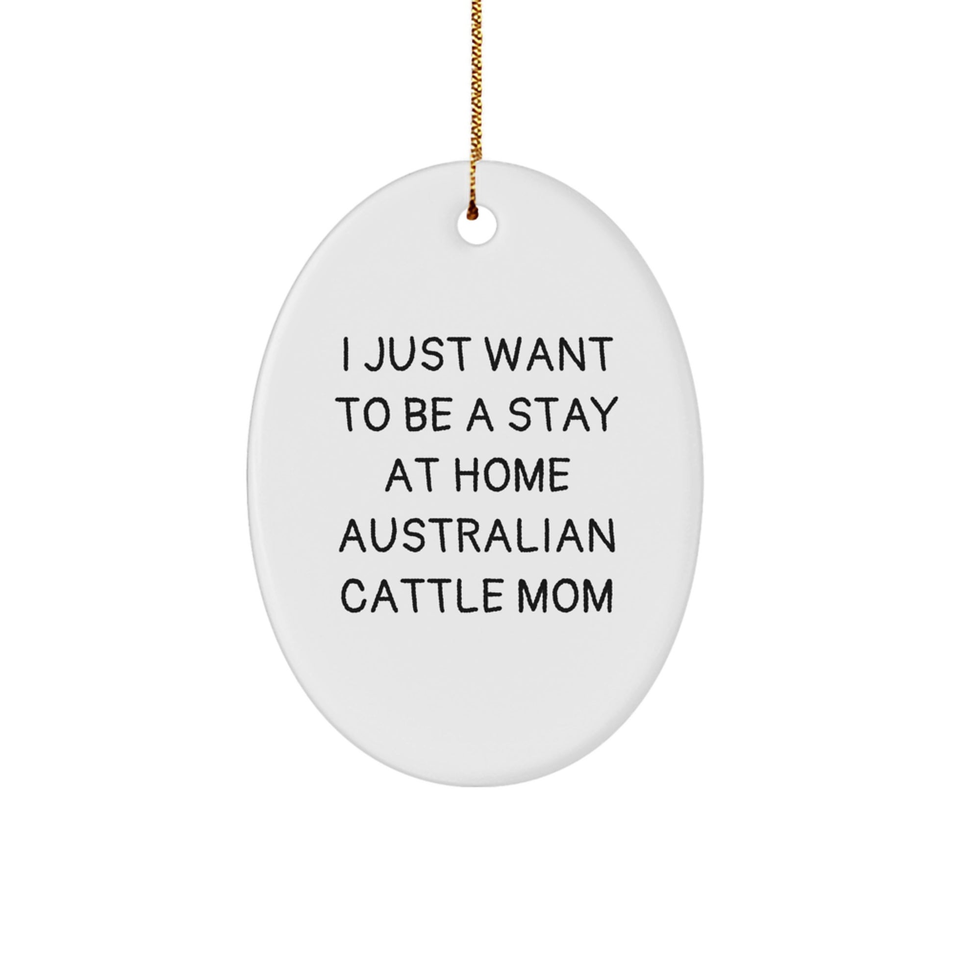 Australian Cattle Dog Oval Ornament Gifts for Her from Friends at Christmas - 'I Just Want To Be A Stay At Home Australian Cattle Mom' - Image 1