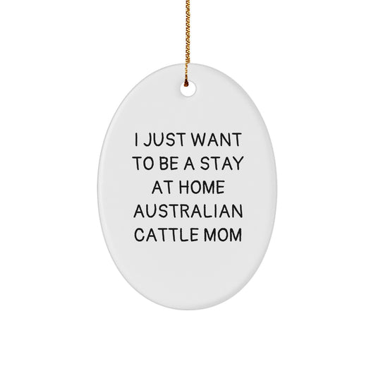 Australian Cattle Dog Oval Ornament Gifts for Her from Friends at Christmas - 'I Just Want To Be A Stay At Home Australian Cattle Mom' - Image 1