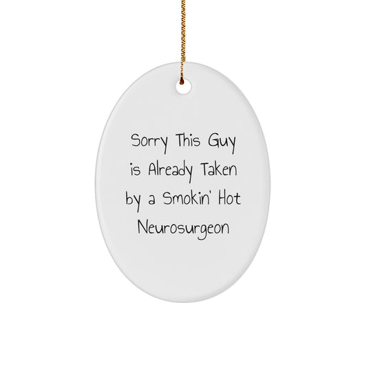 Funny Neurosurgeon Gifts from Friends, 'Sorry This Guy Is Already Taken By A Smokin' Hot Neurosurgeon', Oval Ornament for Christmas - Image 1