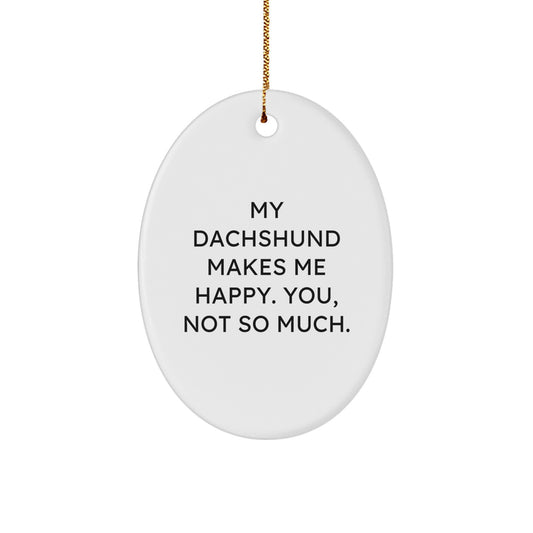 Dachshund Dog Lover's Funny Oval Ornament, Gifts from Family to Friends, 'My Dachshund Makes Me Happy. You, Not So Much.' - Image 1