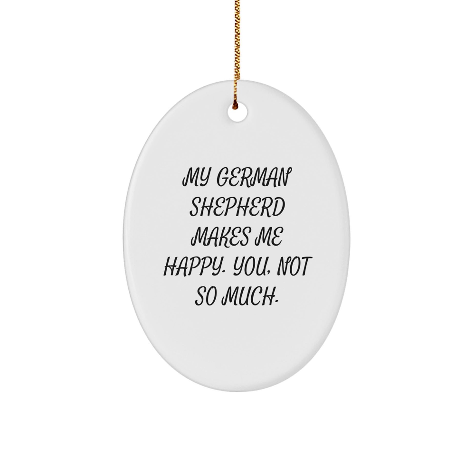 German Shepherd Dog Lover's Funny Christmas Unique Gift, Oval Ornament, 'My German Shepherd Makes Me Happy. You, Not So Much.' Quote, Gifts from Family for Friends, Christmas Unique Decorations - Image 1