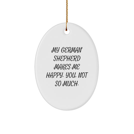 German Shepherd Dog Lover's Funny Christmas Unique Gift, Oval Ornament, 'My German Shepherd Makes Me Happy. You, Not So Much.' Quote, Gifts from Family for Friends, Christmas Unique Decorations - Image 1