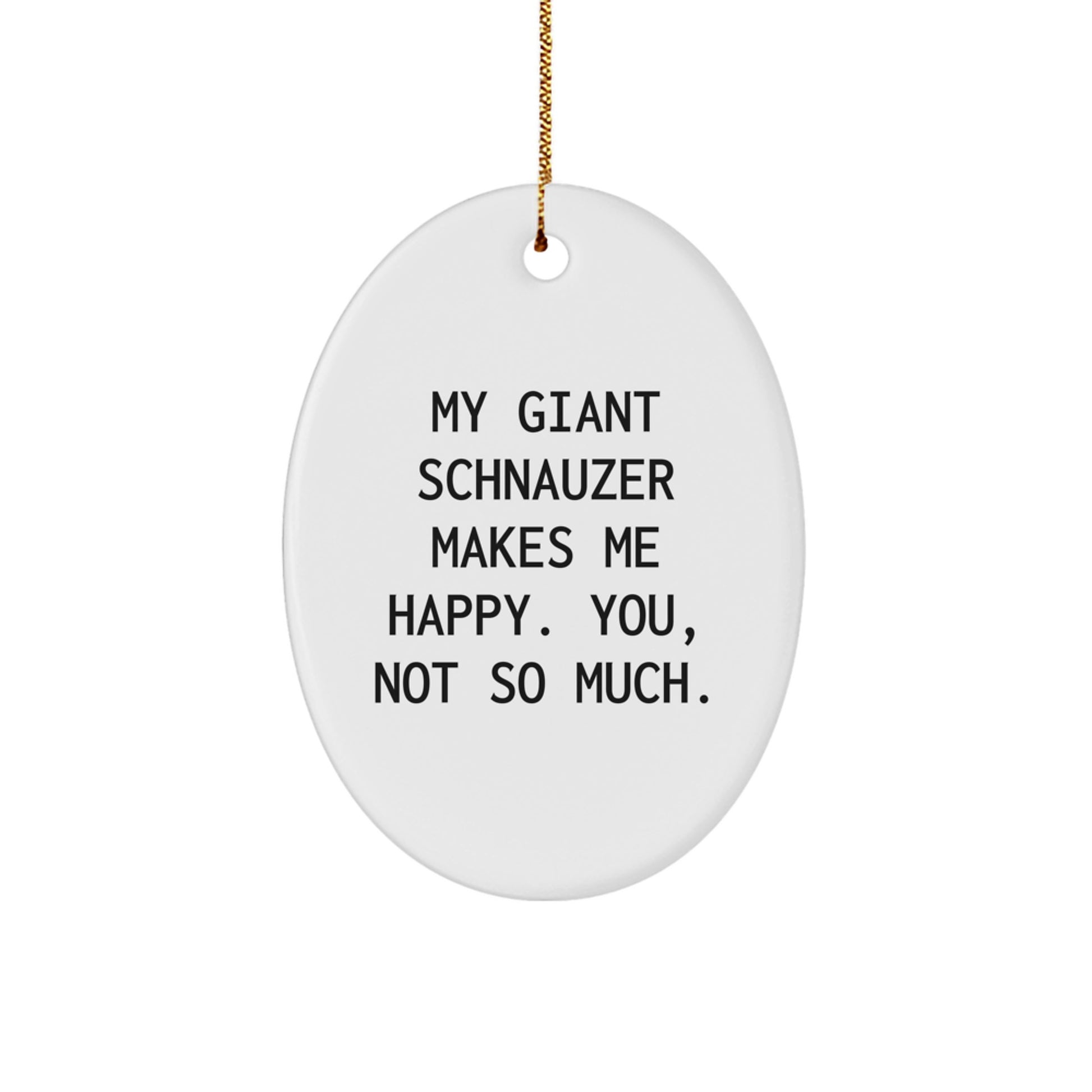 Giant Schnauzer Dog Lover's Funny Oval Ornament, Gifts from Friends for Men, Women, Family, 'My Giant Schnauzer Makes Me Happy. You, Not So Much.' - Image 1