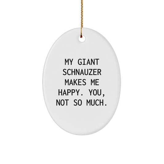 Giant Schnauzer Dog Lover's Funny Oval Ornament, Gifts from Friends for Men, Women, Family, 'My Giant Schnauzer Makes Me Happy. You, Not So Much.' - Image 1