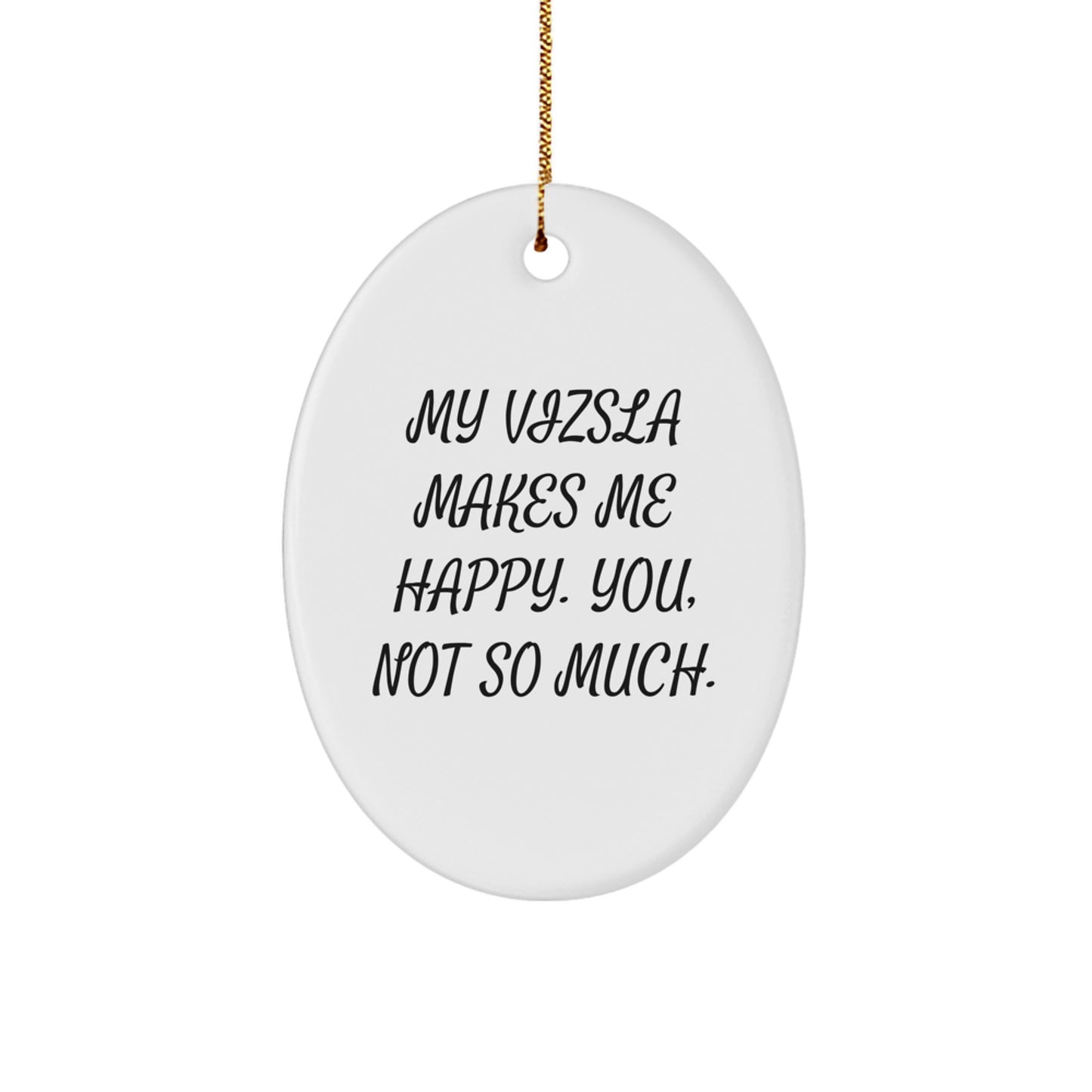 Vizsla Dog Lovers Christmas Unique Gifts from Friends, 'My Vizsla Makes Me Happy. You, Not So Much.' Oval Ornament for Vizsla Dog Owners, Funny Christmas Decorations - Image 1