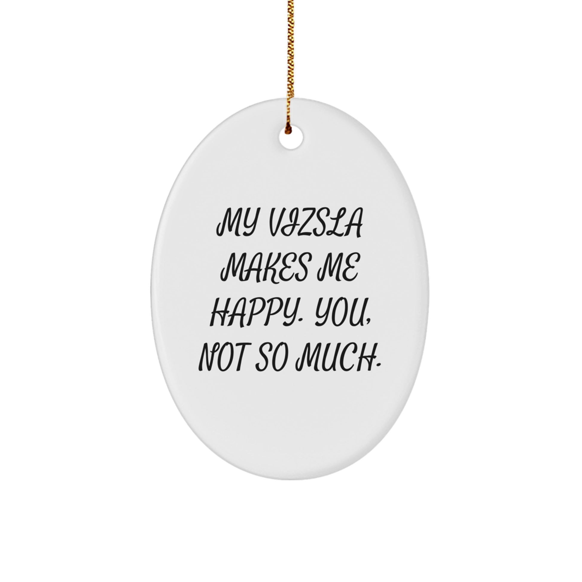 Vizsla Dog Lovers Christmas Unique Gifts from Friends, 'My Vizsla Makes Me Happy. You, Not So Much.' Oval Ornament for Vizsla Dog Owners, Funny Christmas Decorations - Image 1