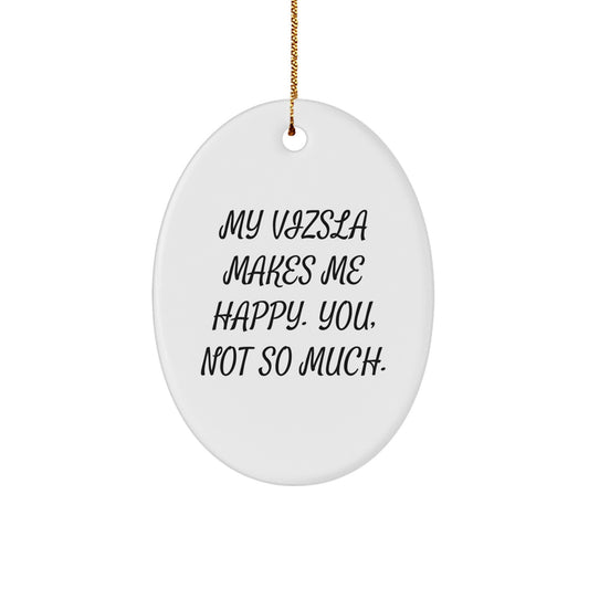 Vizsla Dog Lovers Christmas Unique Gifts from Friends, 'My Vizsla Makes Me Happy. You, Not So Much.' Oval Ornament for Vizsla Dog Owners, Funny Christmas Decorations - Image 1