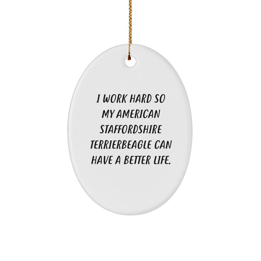 Inspirational American Staffordshire Terrier Dog Gifts from Friends - Oval Ornament for Christmas, 'I Work Hard So My American Staffordshire Terrierbeagle Can Have A Better Life.' - Image 1