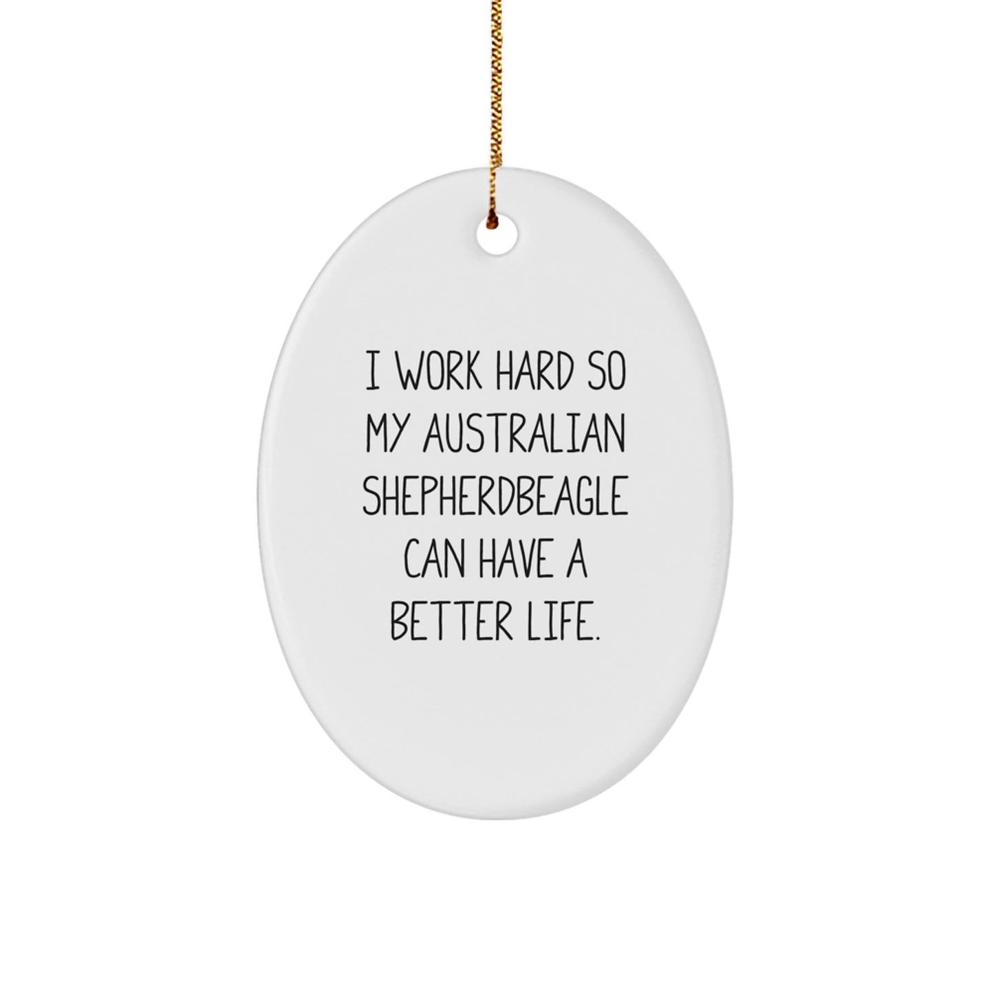 Funny Australian Shepherd Dog Gifts from Friends - I Work Hard So My Australian Shepherd Can Have A Better Life. Oval Ornament for Christmas - Image 1