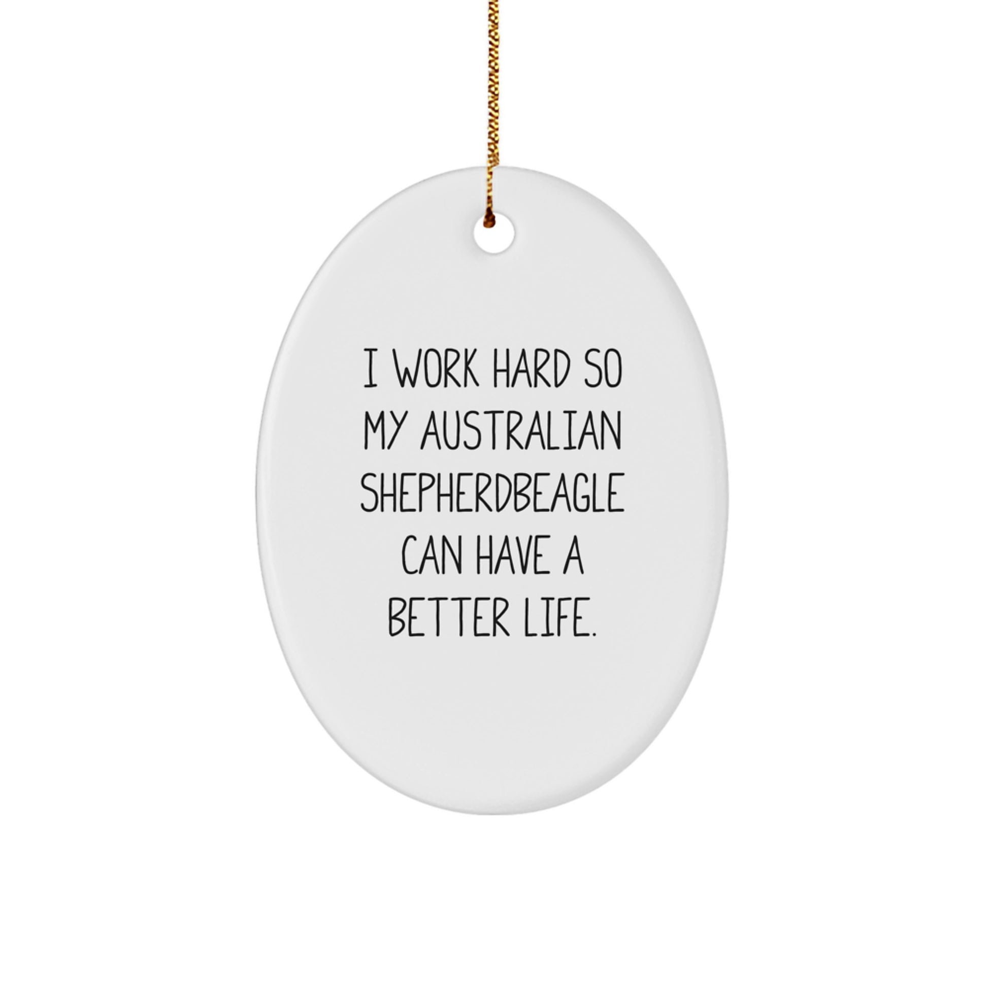 Funny Australian Shepherd Dog Gifts from Friends - I Work Hard So My Australian Shepherd Can Have A Better Life. Oval Ornament for Christmas - Image 1