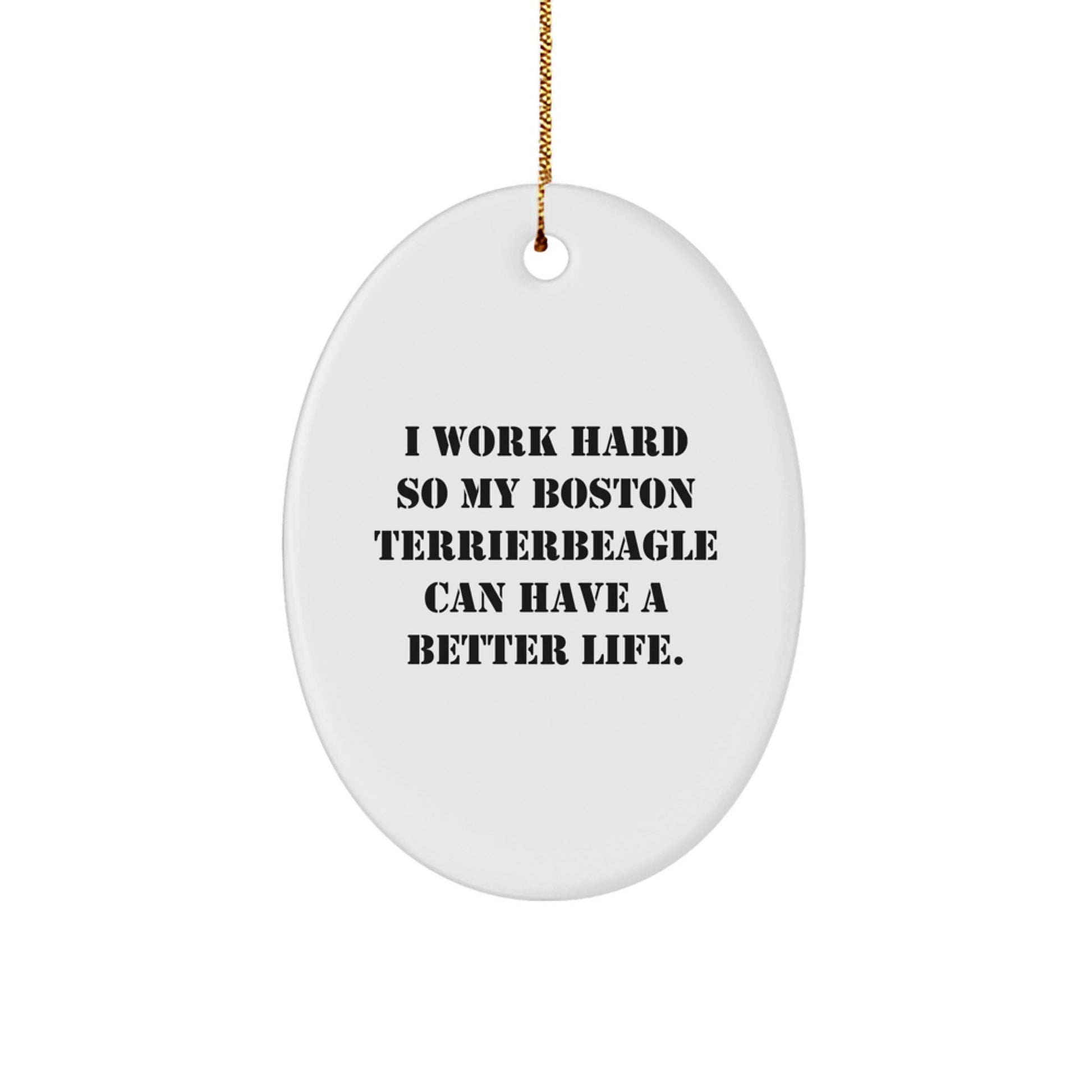Boston Terrier Dog Lover Gifts from Friends for Christmas - Oval Ornament with 'I Work Hard So My Boston Terrierbeagle Can Have A Better Life.' Quote - Image 1
