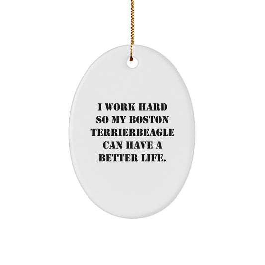 Boston Terrier Dog Lover Gifts from Friends for Christmas - Oval Ornament with 'I Work Hard So My Boston Terrierbeagle Can Have A Better Life.' Quote - Image 1