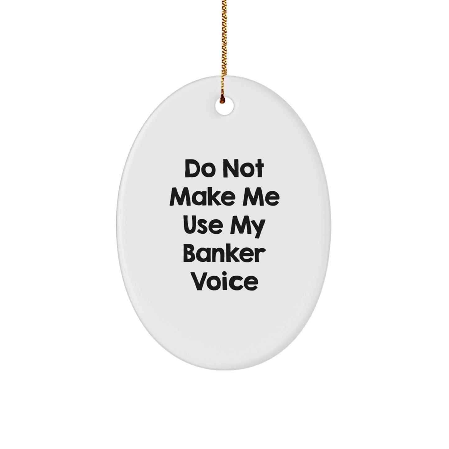 Funny Banker Gifts from Friends - Oval Ornament for Christmas - 'Do Not Make Me Use My Banker Voice' Quote - Image 1