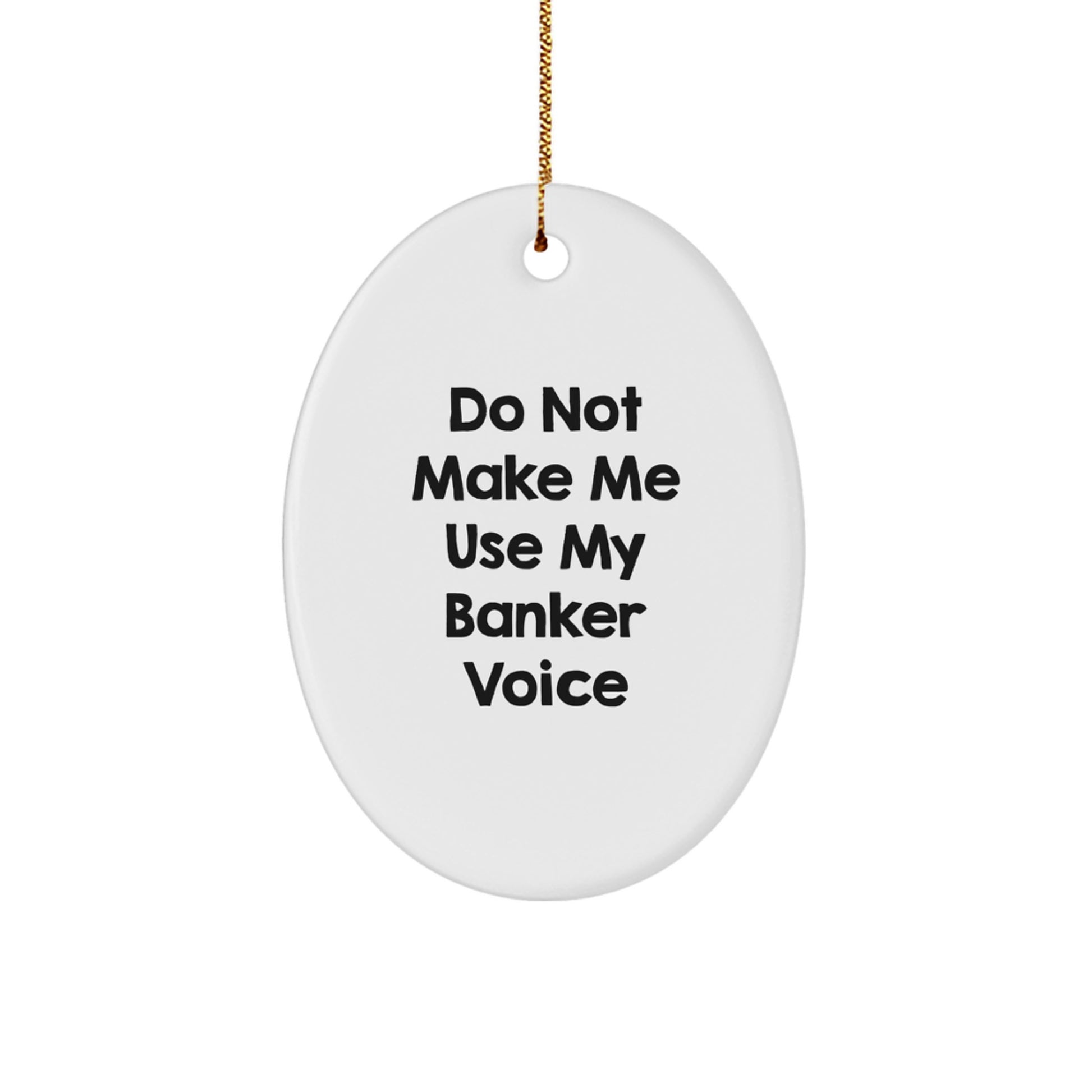 Funny Banker Gifts from Friends - Oval Ornament for Christmas - 'Do Not Make Me Use My Banker Voice' Quote - Image 1