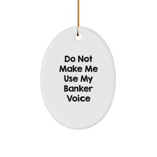Funny Banker Gifts from Friends - Oval Ornament for Christmas - 'Do Not Make Me Use My Banker Voice' Quote - Image 1