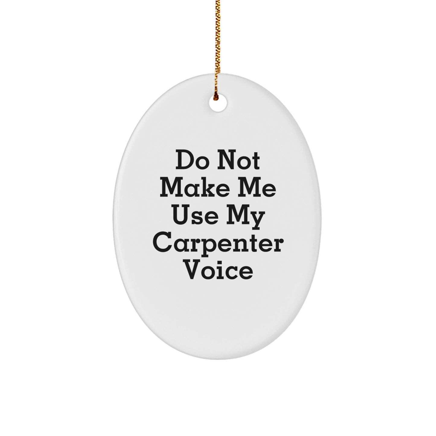 Carpenter Oval Ornament Gifts from Friends to Carpenters - Do Not Make Me Use My Carpenter Voice Funny Quote - Image 1