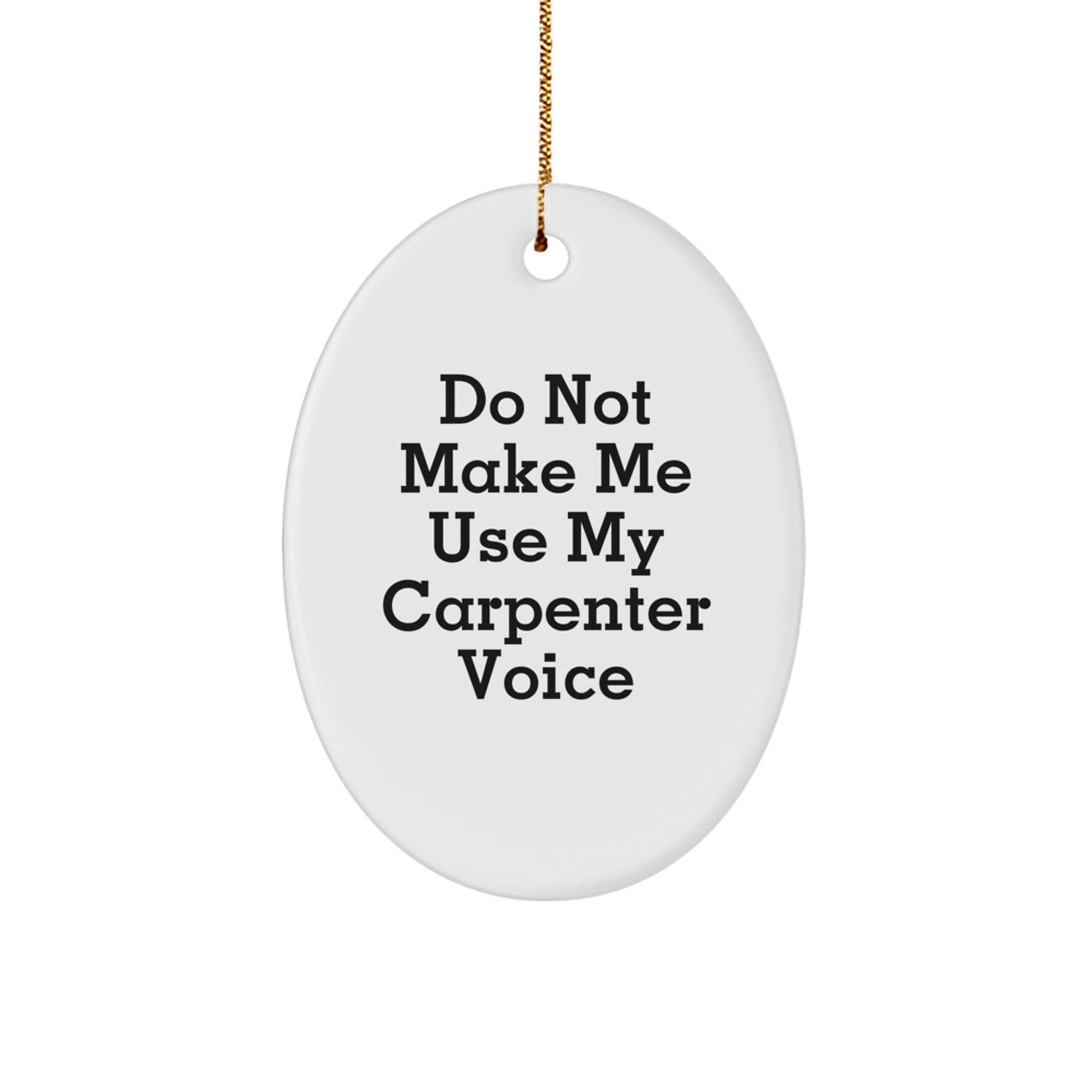 Carpenter Oval Ornament Gifts from Friends to Carpenters - Do Not Make Me Use My Carpenter Voice Funny Quote - Image 1