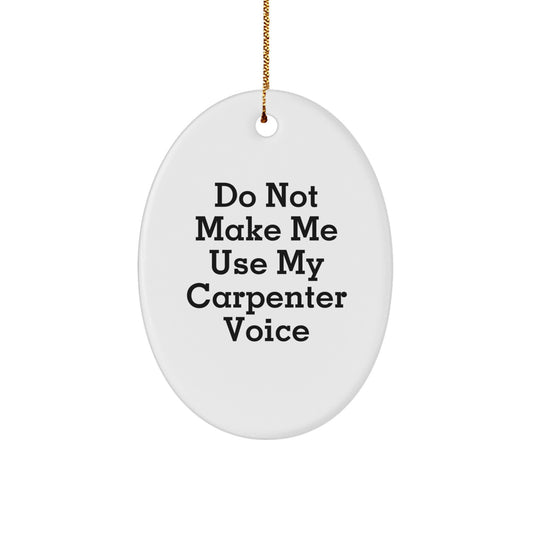 Carpenter Oval Ornament Gifts from Friends to Carpenters - Do Not Make Me Use My Carpenter Voice Funny Quote - Image 1