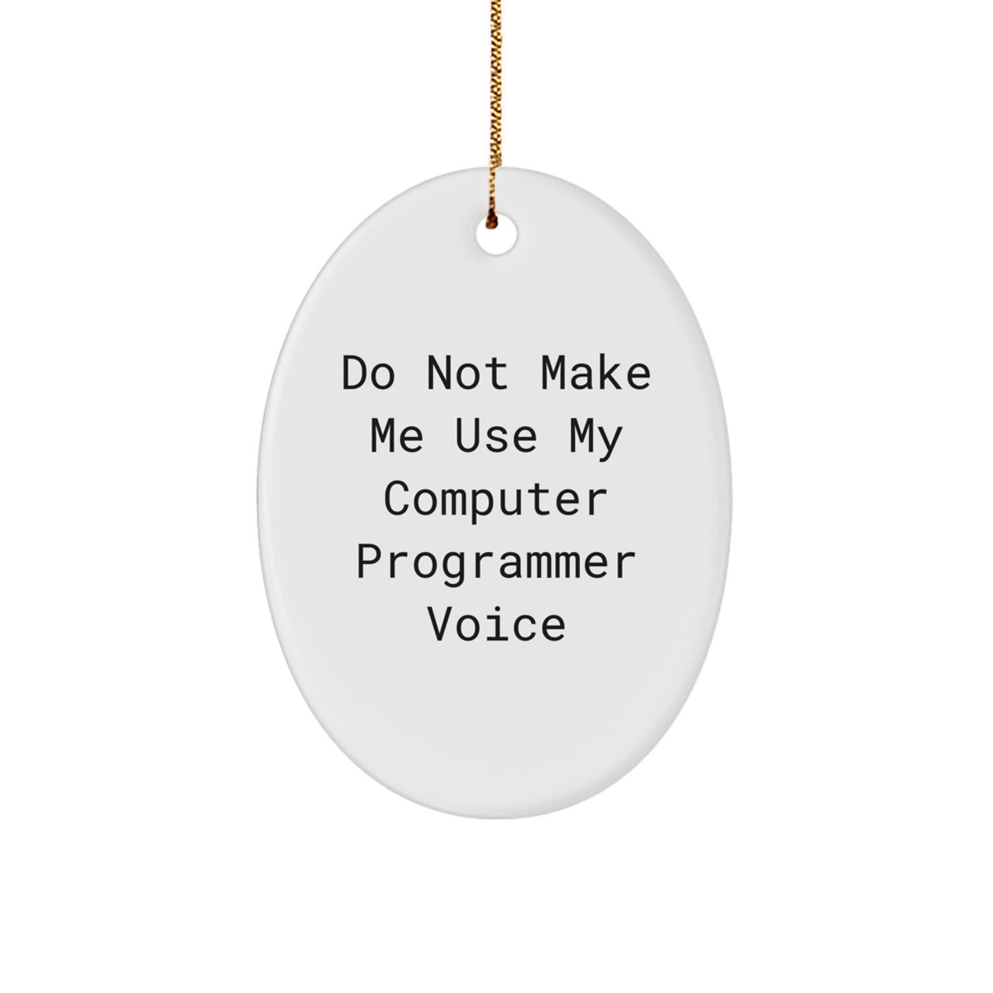 Computer Programmer Gifts from Friends - Oval Ornament with 'Do Not Make Me Use My Computer Programmer Voice' - Unique Christmas Unique Gifts for Him or Her - Image 1