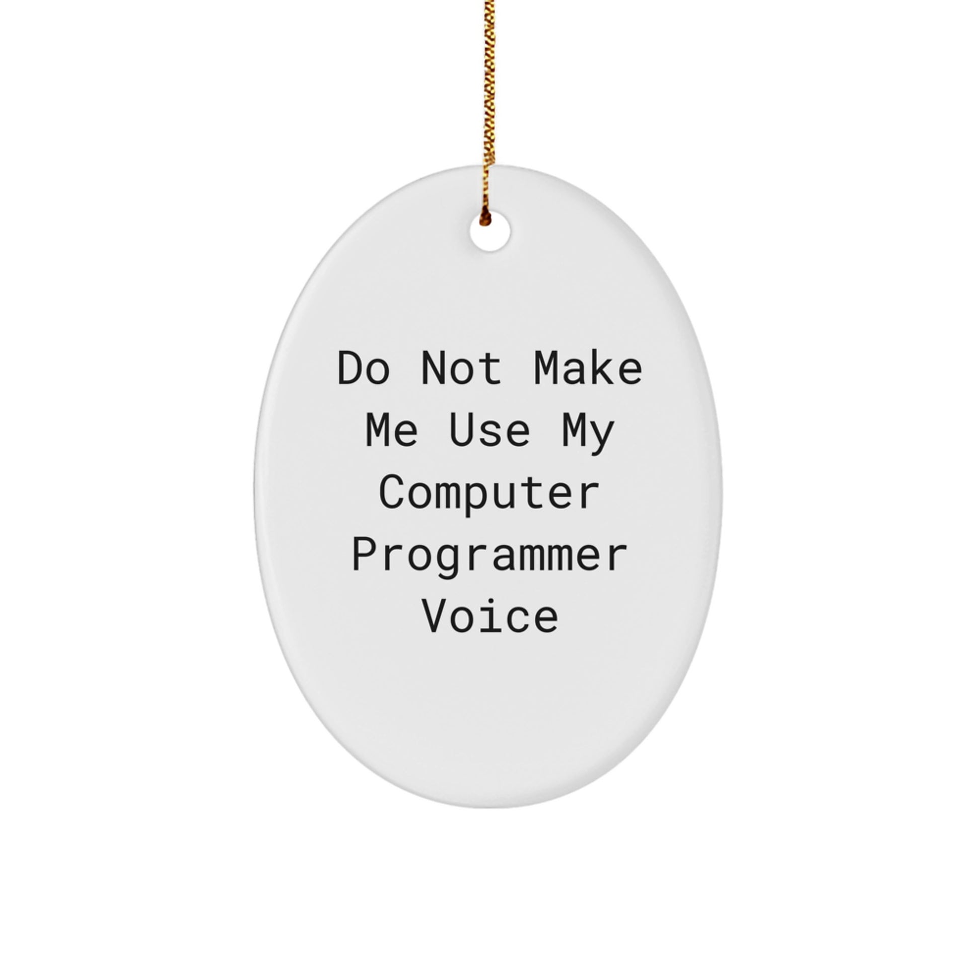 Computer Programmer Gifts from Friends - Oval Ornament with 'Do Not Make Me Use My Computer Programmer Voice' - Unique Christmas Unique Gifts for Him or Her - Image 1
