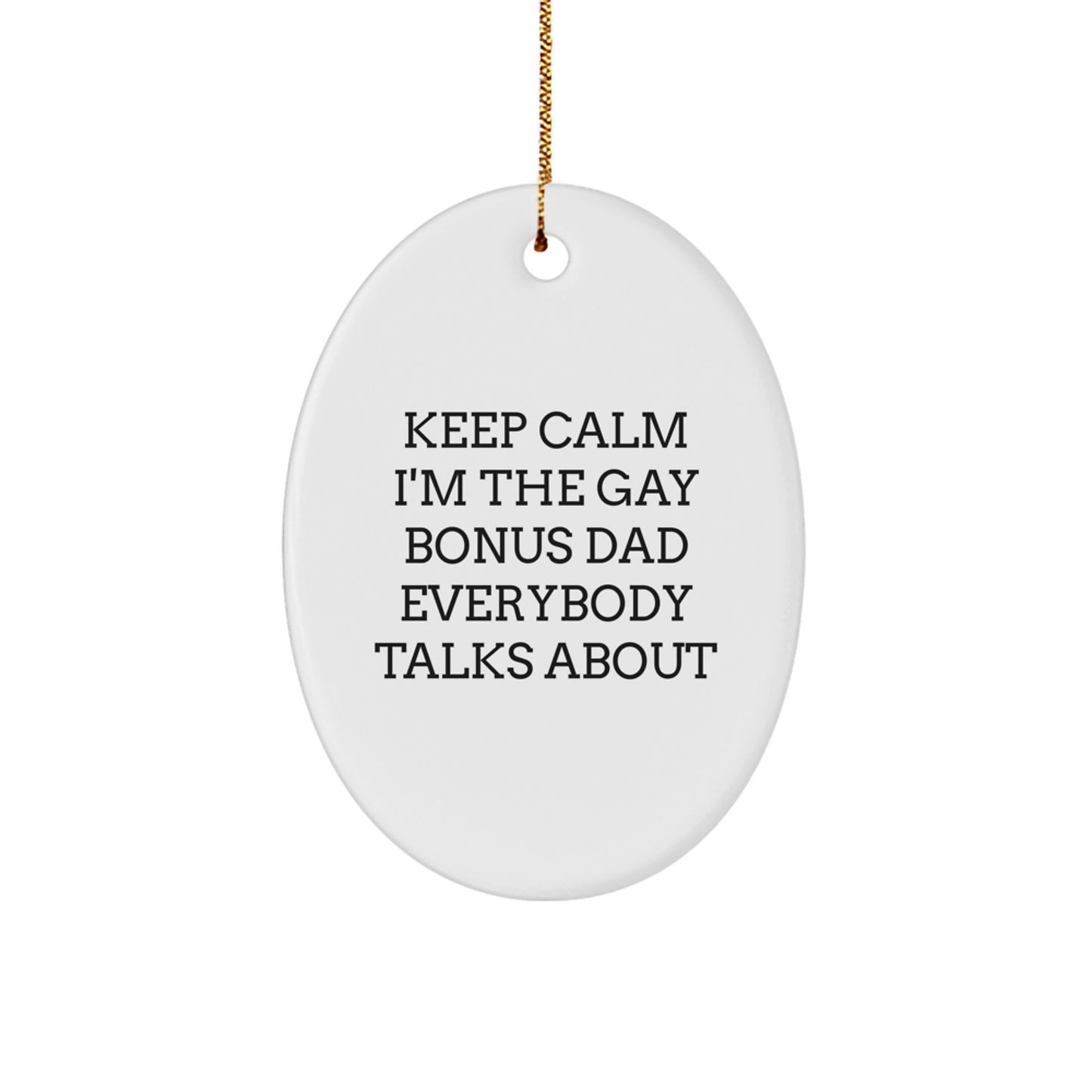 Funny Bonus Dad Gifts from Men - Keep Calm I'm The Gay Bonus Dad Everybody Talks About Oval Ornament for Christmas - Image 1