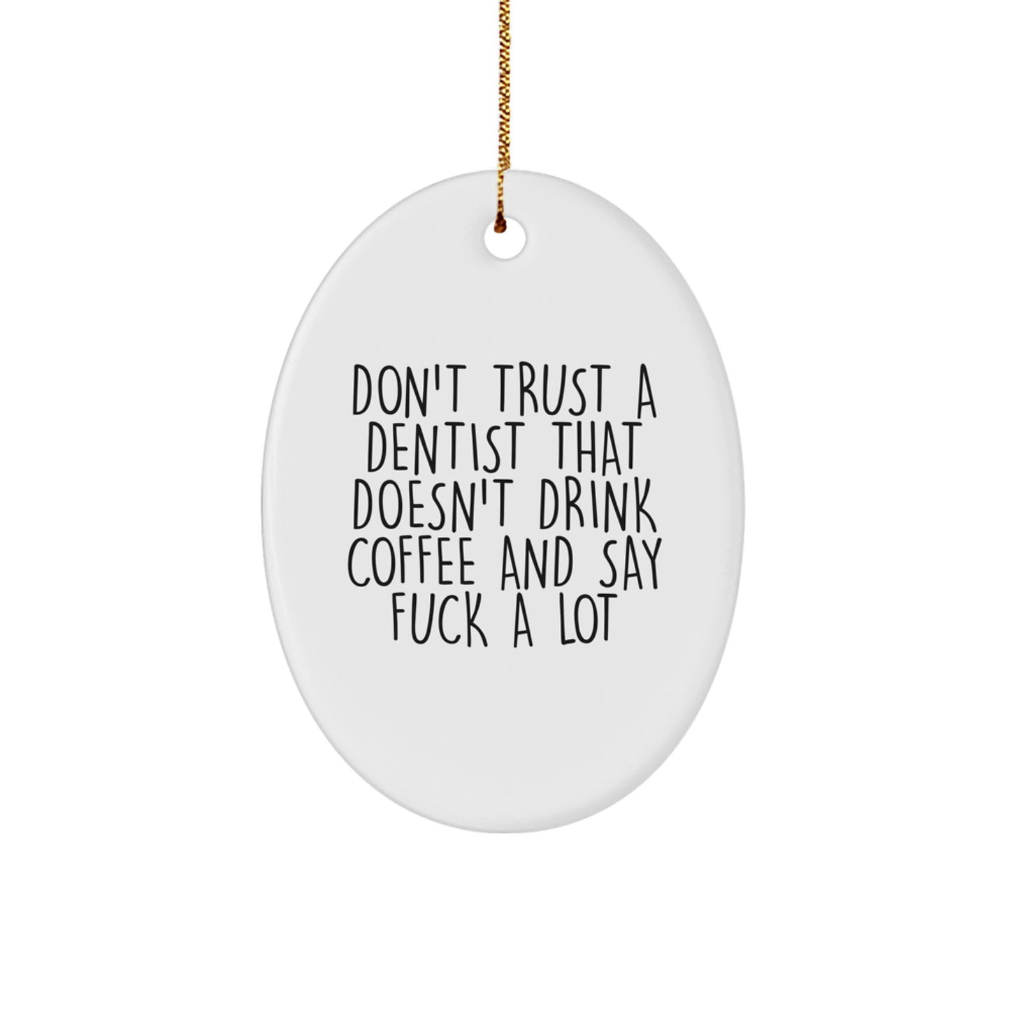 Funny Dentist Gifts from Friends for Christmas - Oval Ornament with 'Don't Trust A Dentist That Doesn't Drink Coffee And Say F--k A Lot' Quote - Image 1