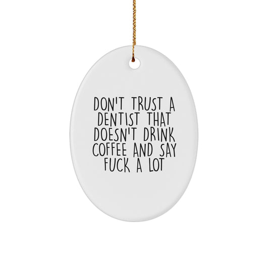 Funny Dentist Gifts from Friends for Christmas - Oval Ornament with 'Don't Trust A Dentist That Doesn't Drink Coffee And Say F--k A Lot' Quote - Image 1
