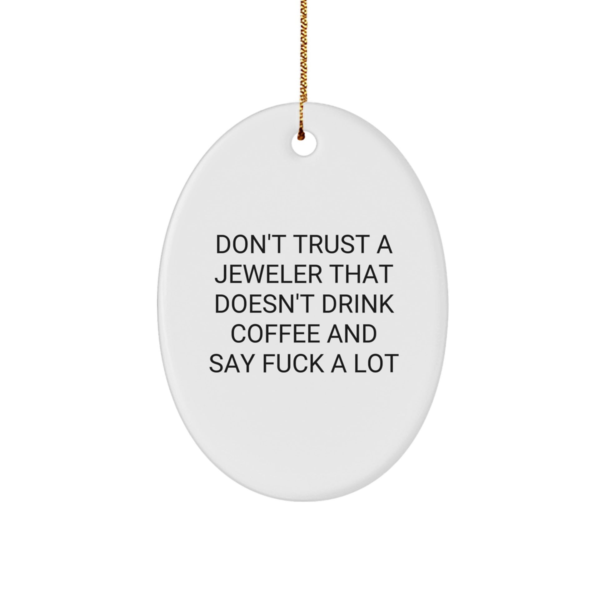 Funny Jeweler Gifts: Don't Trust A Jeweler That Doesn't Drink Coffee And Say F--k A Lot, Oval Ornament for Christmas - Image 1