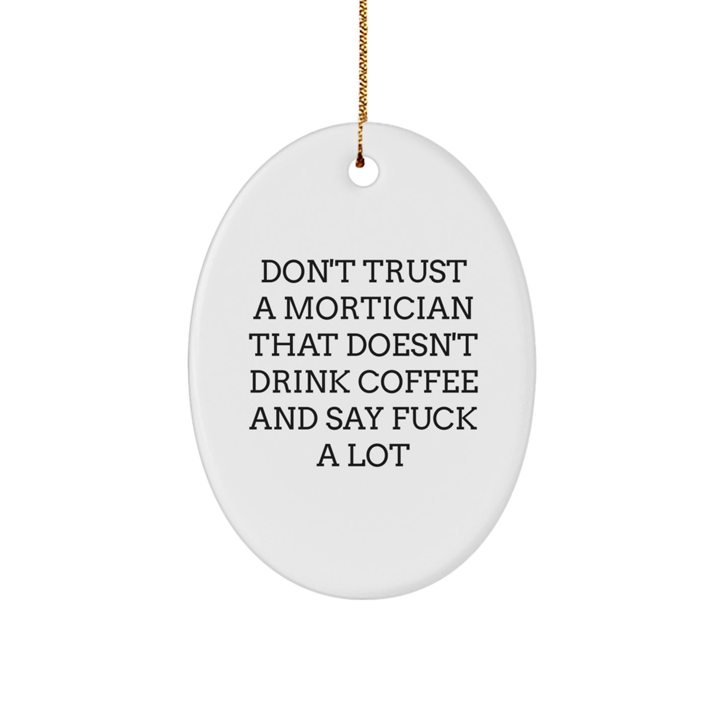 Funny Mortician Gifts, Oval Ornament with 'Don't Trust...' Quote, Christmas Unique Gifts from Friends to Mortician - Image 1