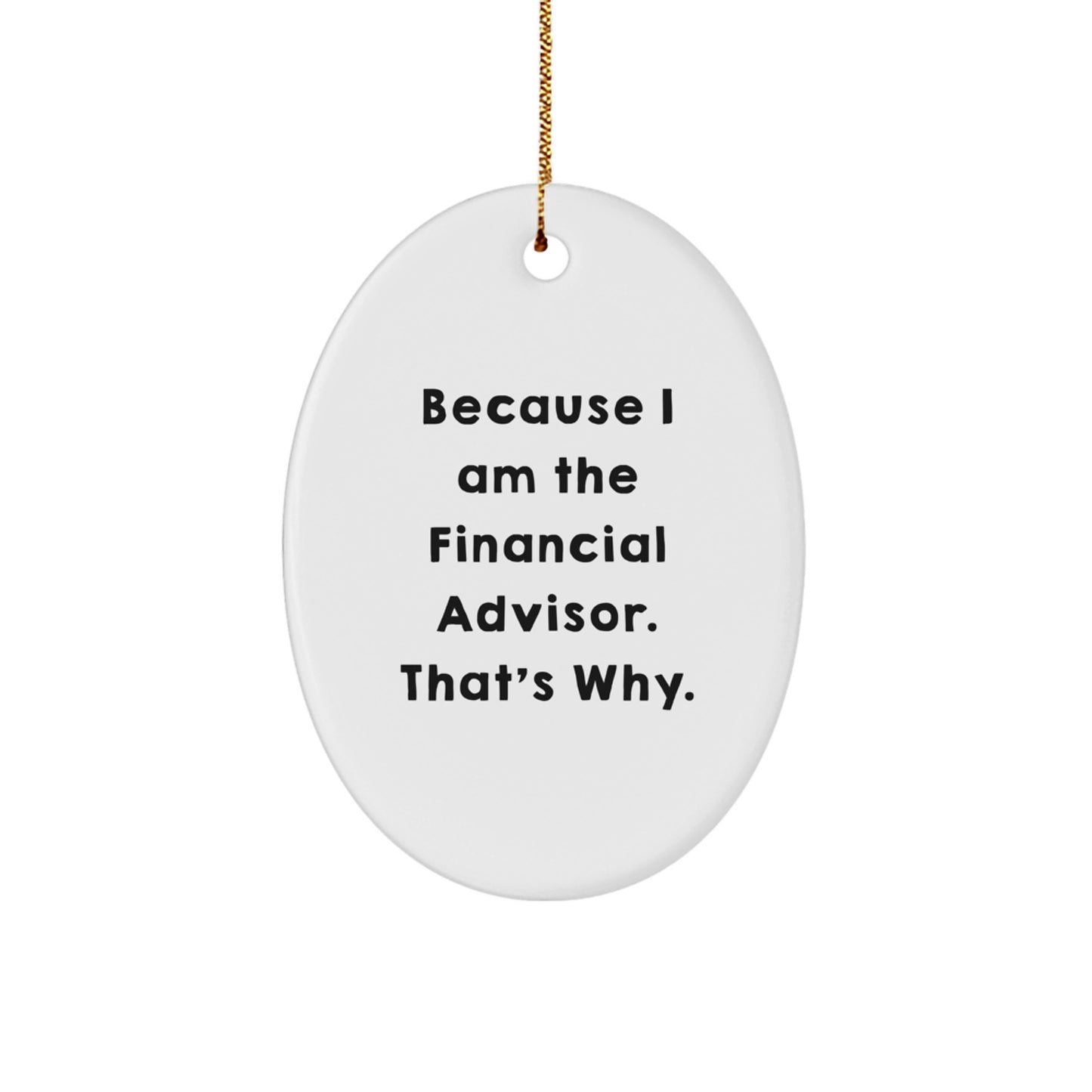 Funny Financial Advisor Gifts - Because I Am The Financial Advisor. That's Why. - Oval Ornament for Christmas - Image 1
