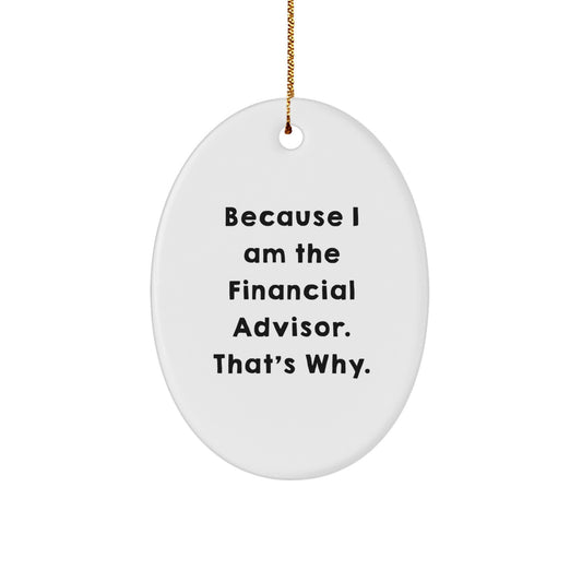 Funny Financial Advisor Gifts - Because I Am The Financial Advisor. That's Why. - Oval Ornament for Christmas - Image 1