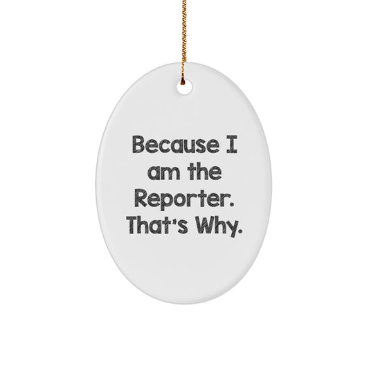 Funny Reporter Gifts from Friends to Men - Because I Am The Reporter. That's Why. Oval Ornament - Image 1