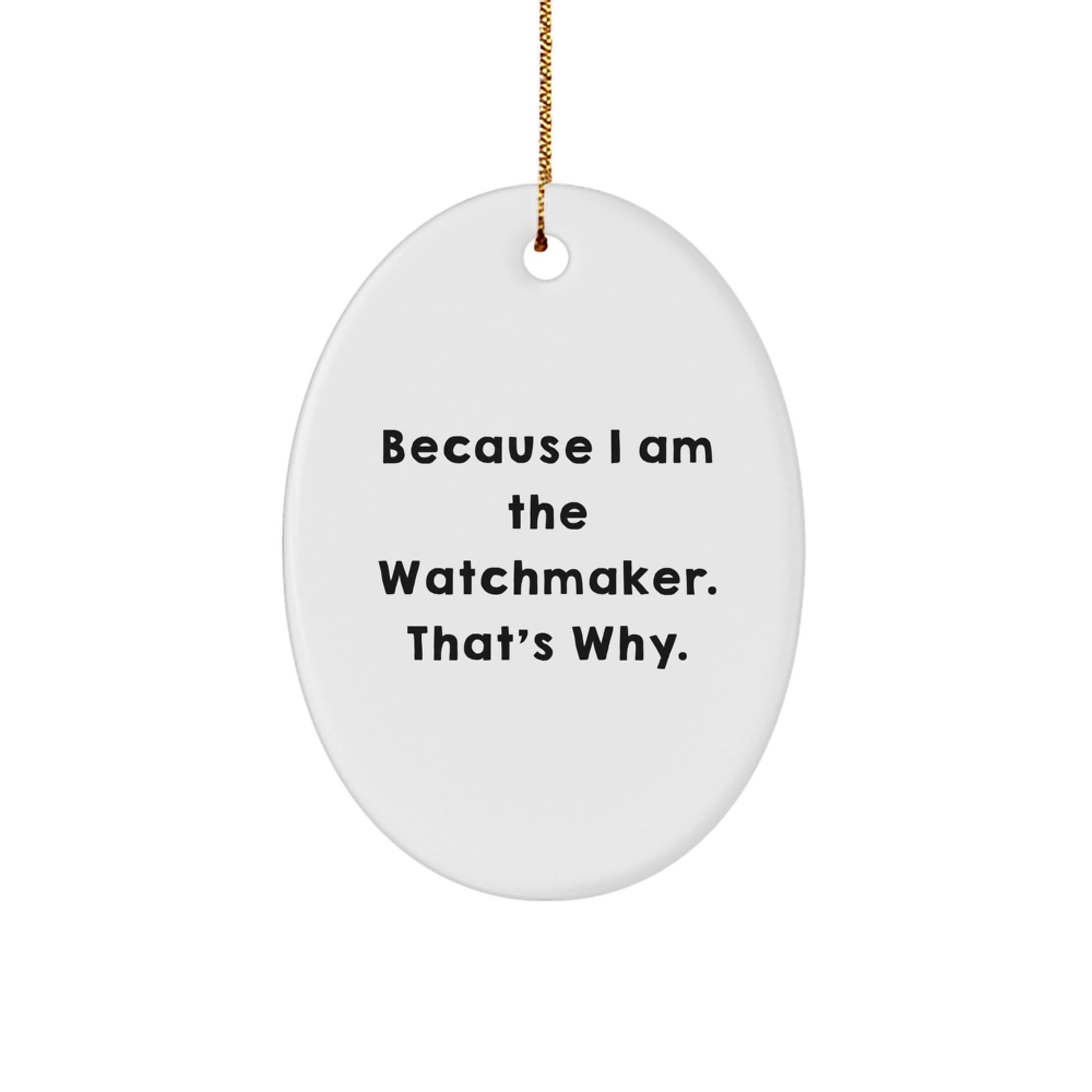 Watchmaker Gifts from Friends, Funny Oval Ornament Because I Am The Watchmaker. That's Why., Christmas Unique Gifts for Men - Image 1