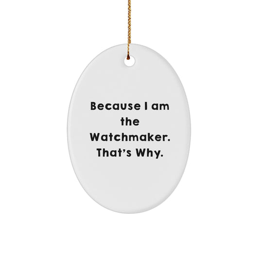 Watchmaker Gifts from Friends, Funny Oval Ornament Because I Am The Watchmaker. That's Why., Christmas Unique Gifts for Men - Image 1